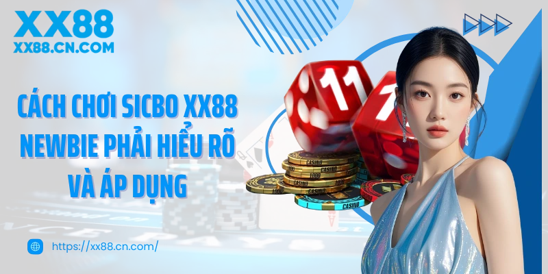 Cách chơi Sicbo XX88 newbie phải hiểu rõ và áp dụng