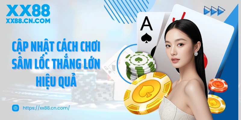 Cập nhật cách chơi Sâm lốc thắng lớn hiệu quả