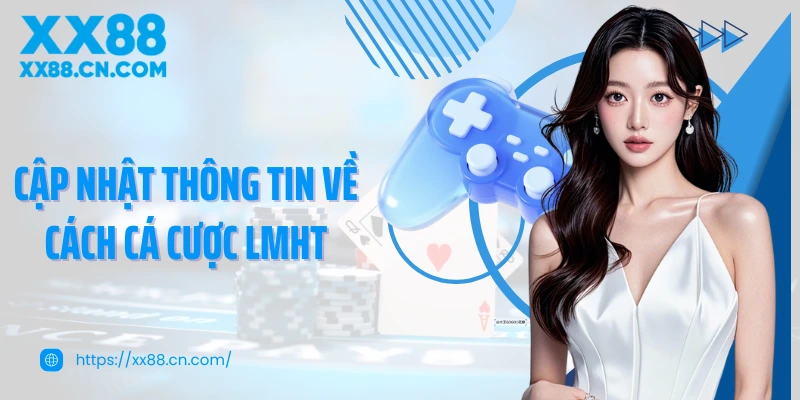 Cập nhật thông tin về cách cá cược LMHT