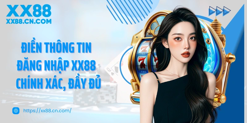 Điền thông tin đăng nhập XX88 đảm bảo chính xác, đầy đủ