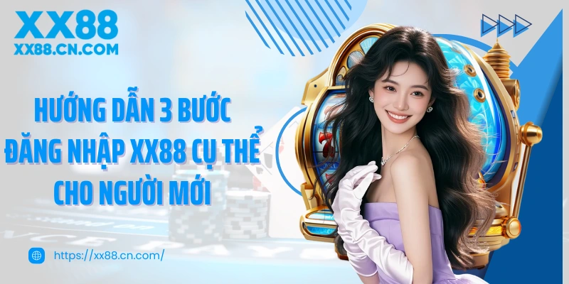 Hướng dẫn 3 bước đăng nhập XX88 cụ thể cho người mới