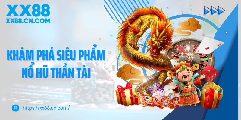 Khám phá siêu phẩm nổ hũ Thần Tài