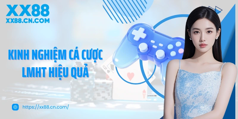 Kinh nghiệm cá cược LMHT hiệu quả