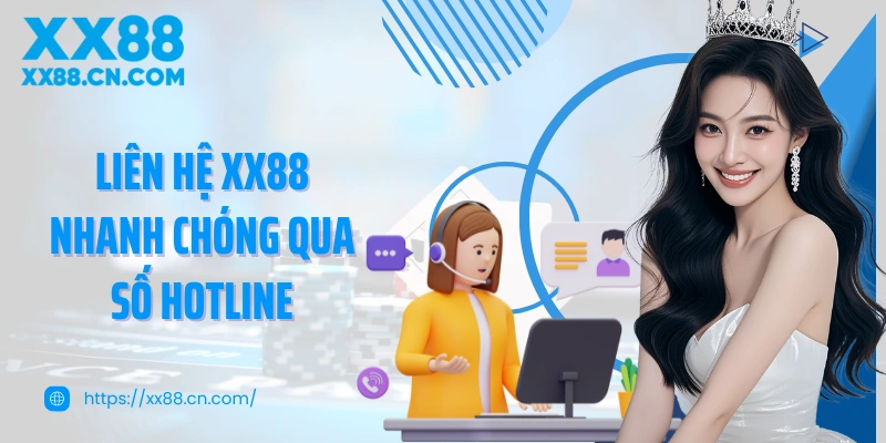 Liên hệ XX88 nhanh chóng qua số hotline khi gặp sự cố