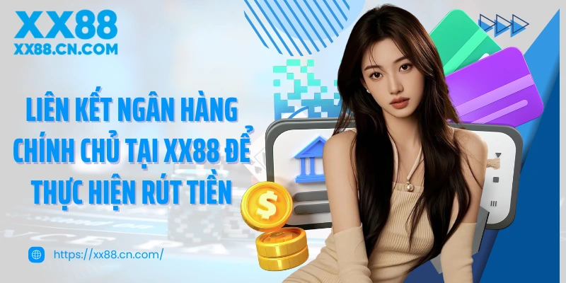 Liên kết ngân hàng chính chủ tại XX88 để thực hiện rút tiền