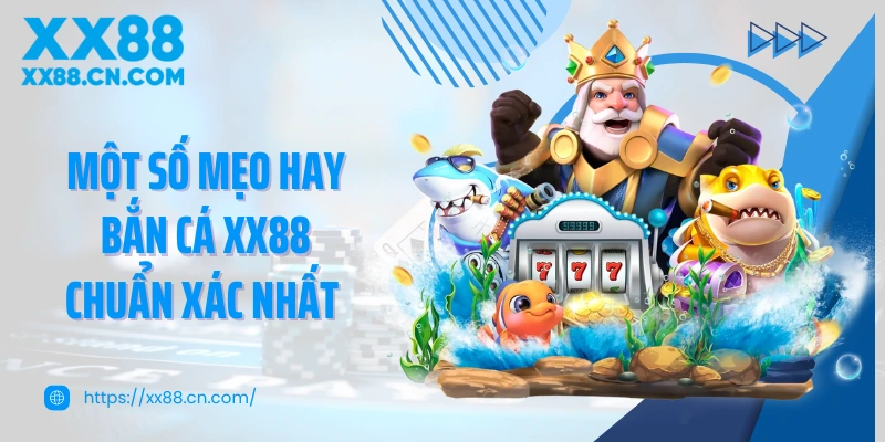 Một số mẹo hay bắn cá XX88 chuẩn xác nhất từ cao thủ