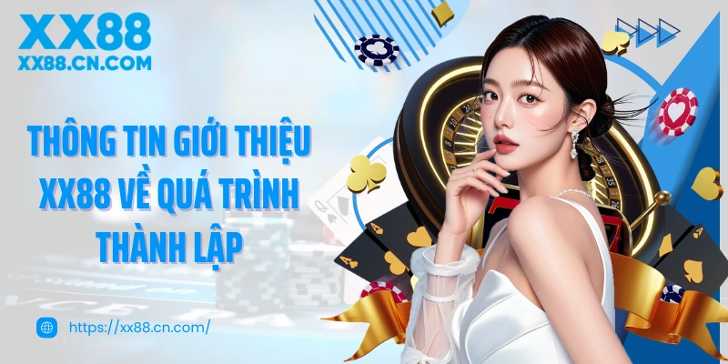 Thông tin giới thiệu XX88 về quá trình thành lập