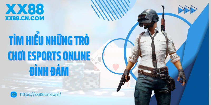 Tìm hiểu những trò chơi Esports online đình đám