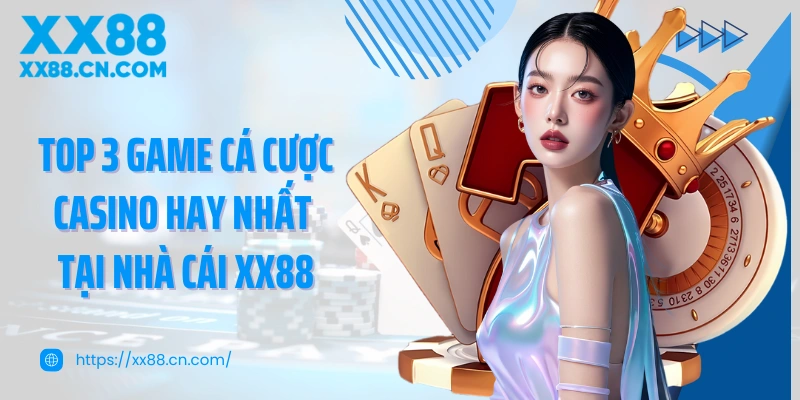 Top 3 game cá cược casino hay nhất tại nhà cái XX88